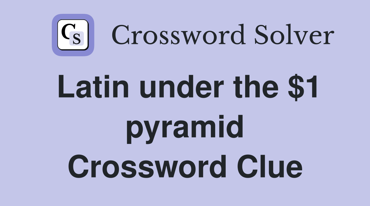 Latin under the $1 pyramid Crossword Clue