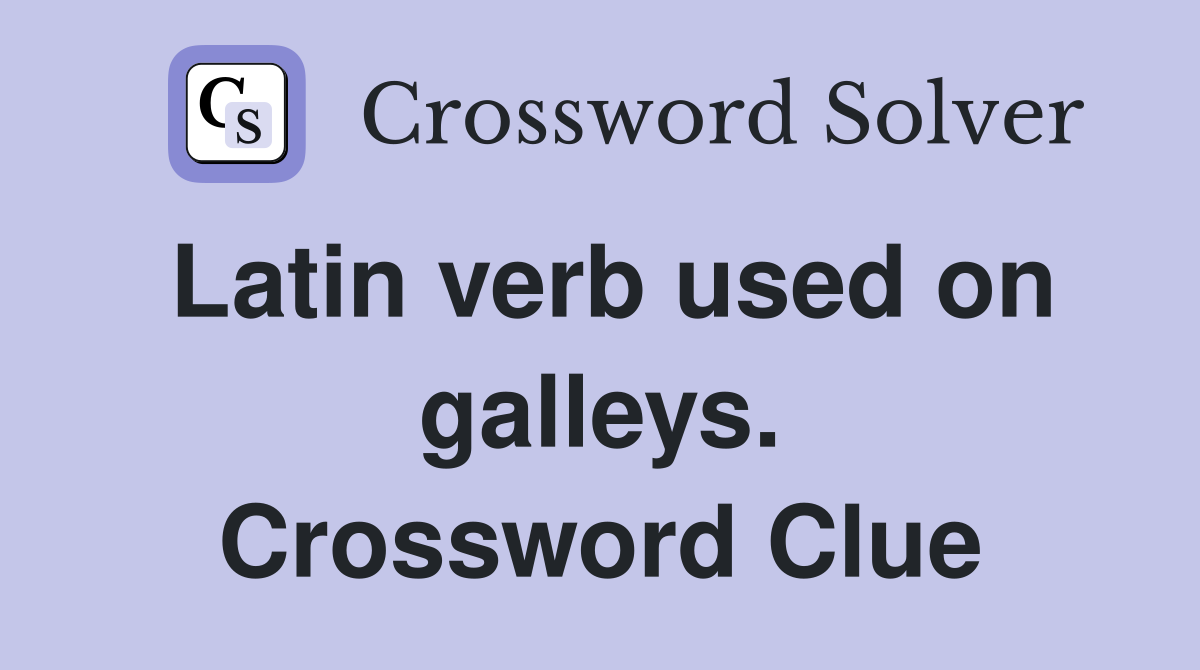 Latin verb used on galleys. Crossword Clue