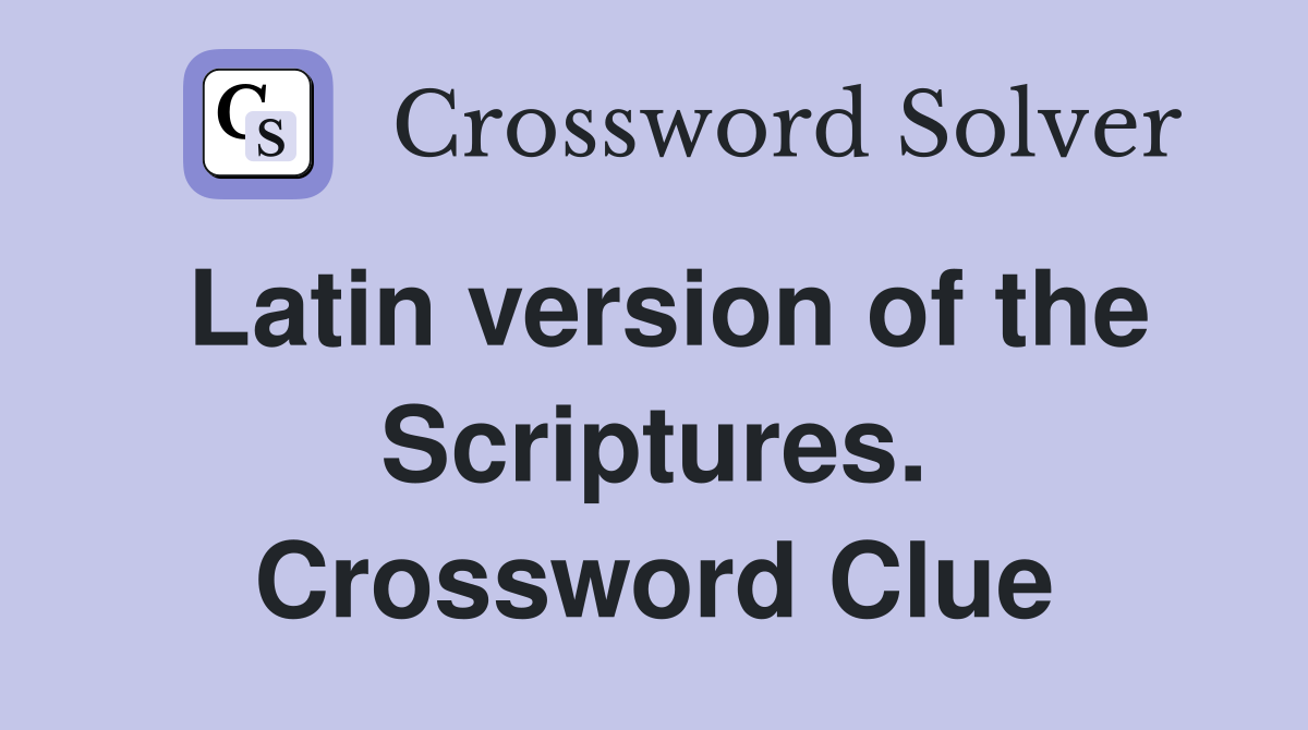 Latin version of the Scriptures. Crossword Clue