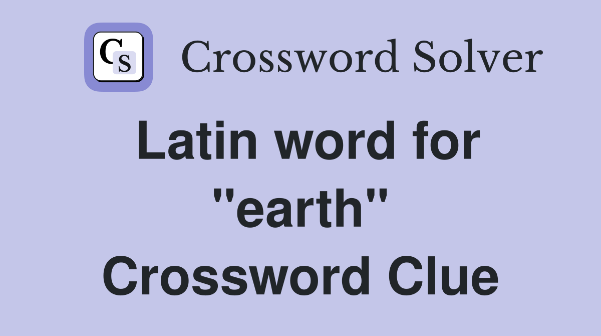 Latin word for "earth" Crossword Clue