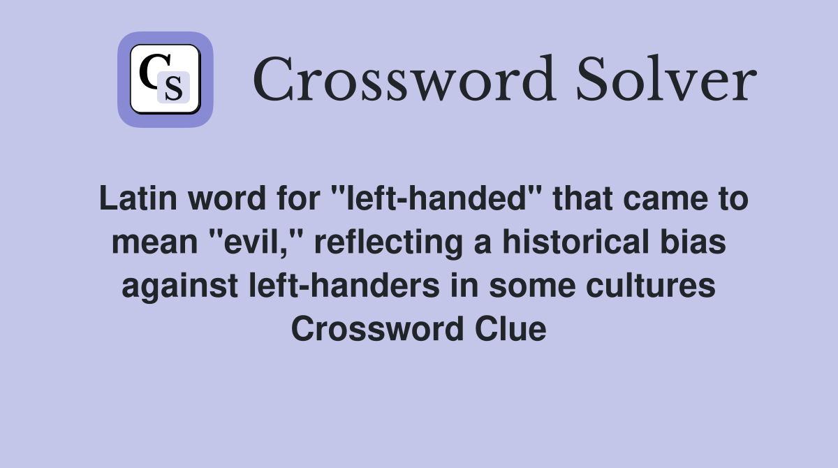Latin word for "left-handed" that came to mean "evil," reflecting a historical bias against left-handers in some cultures Crossword Clue
