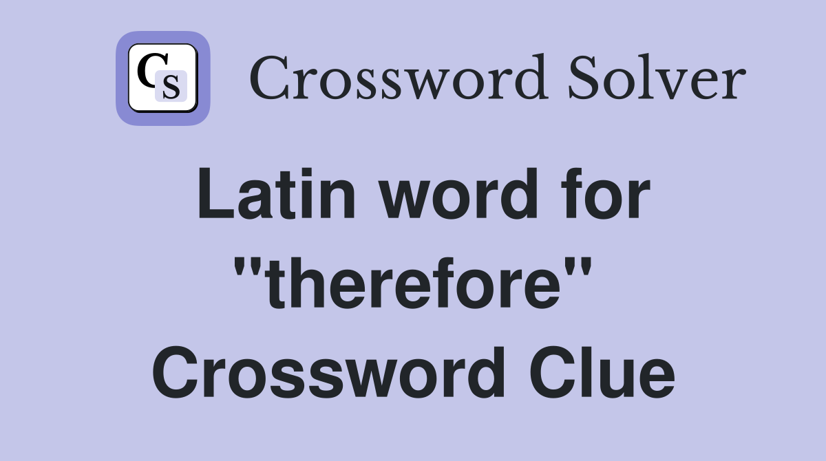 Latin word for "therefore" Crossword Clue