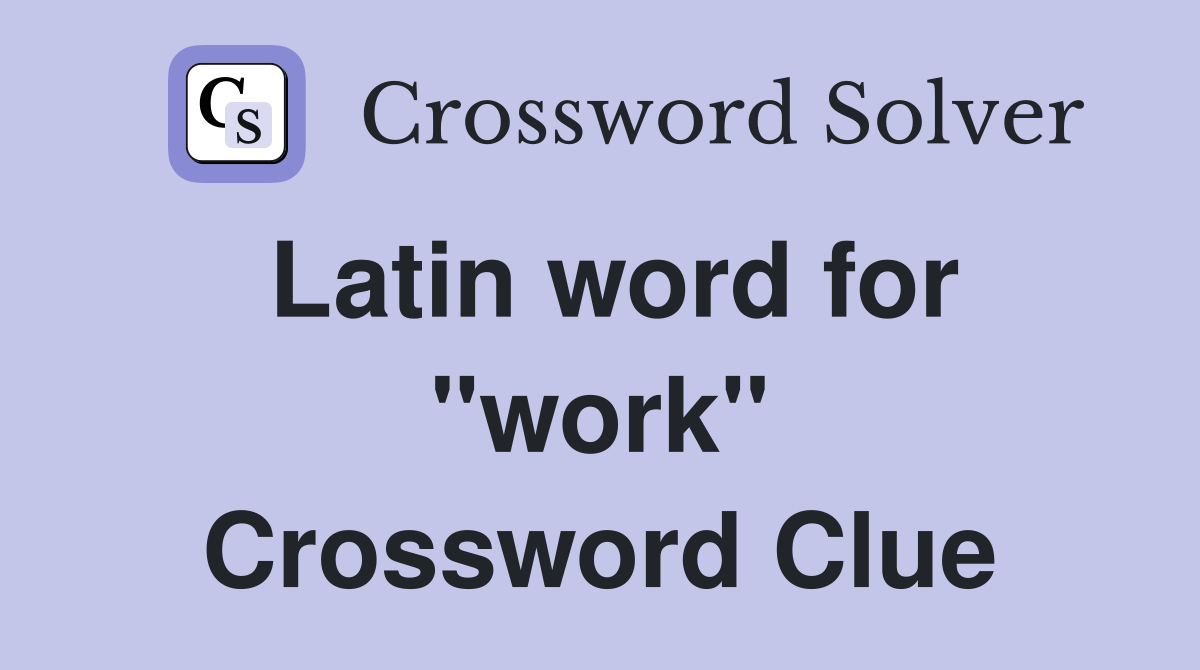 Latin word for "work" Crossword Clue