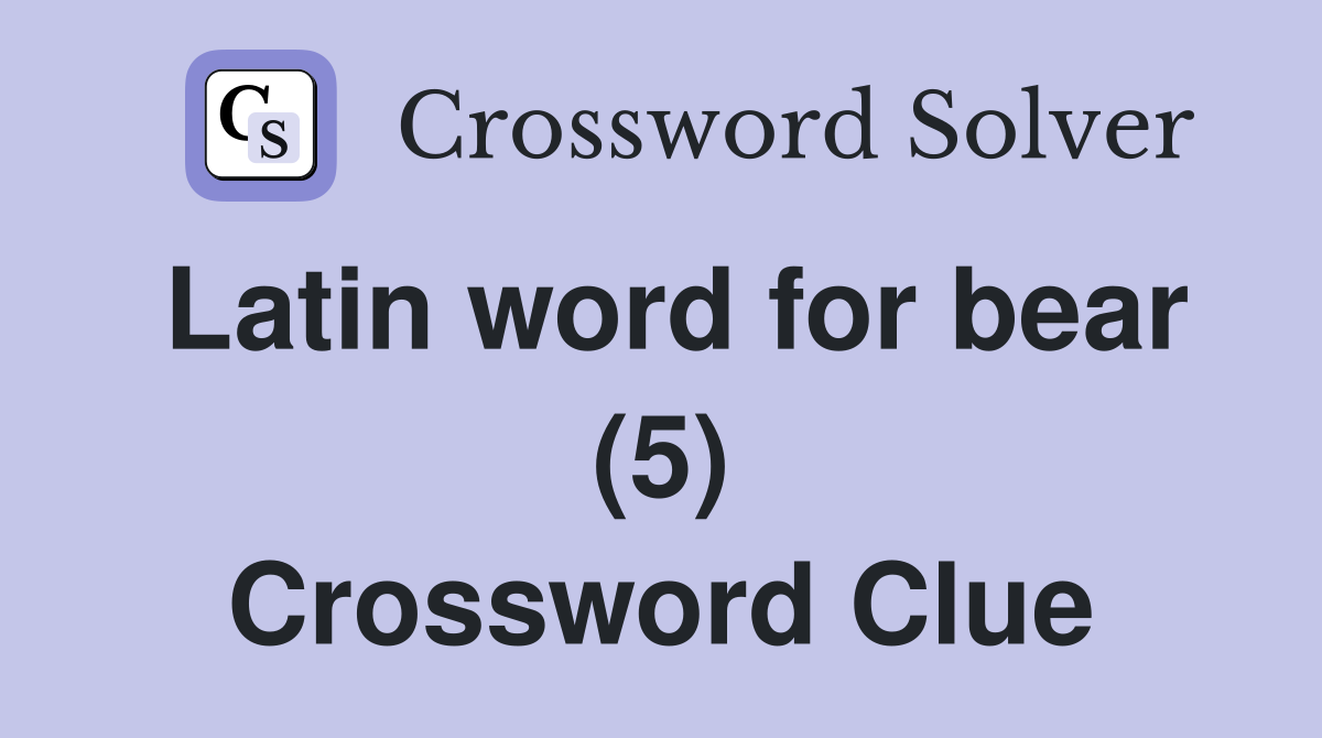 Latin word for bear (5) Crossword Clue