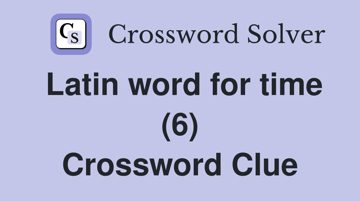 Latin word for time (6) Crossword Clue