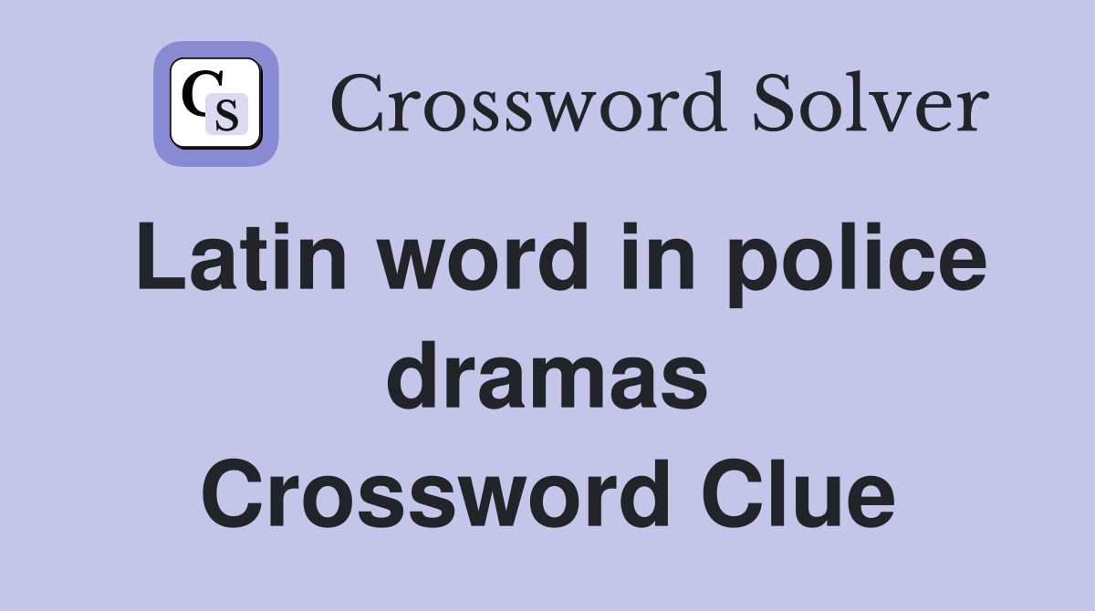 Latin word in police dramas Crossword Clue