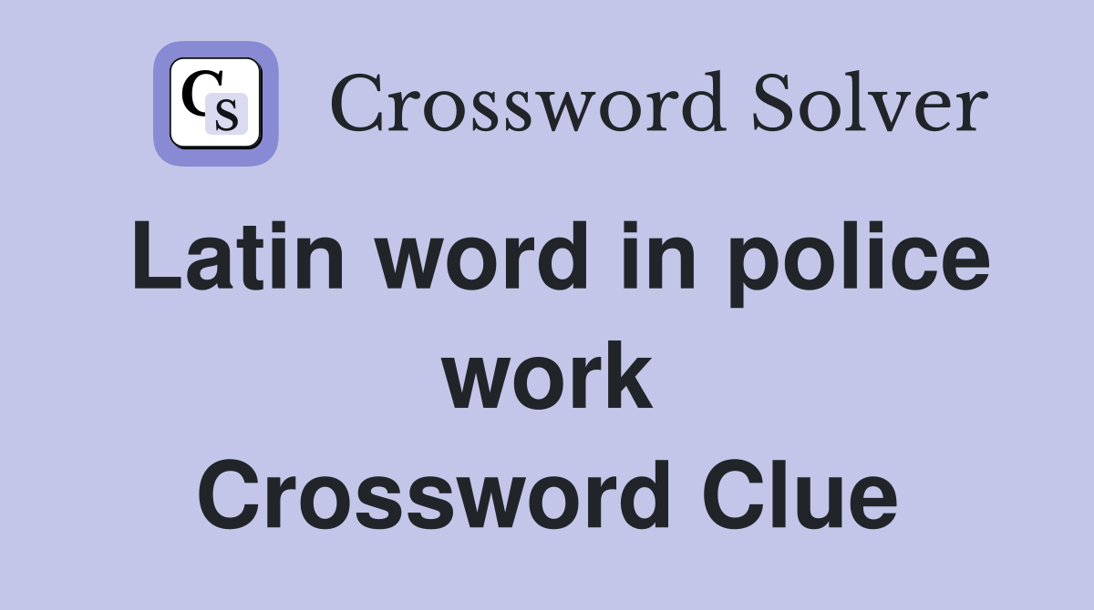 Latin word in police work Crossword Clue