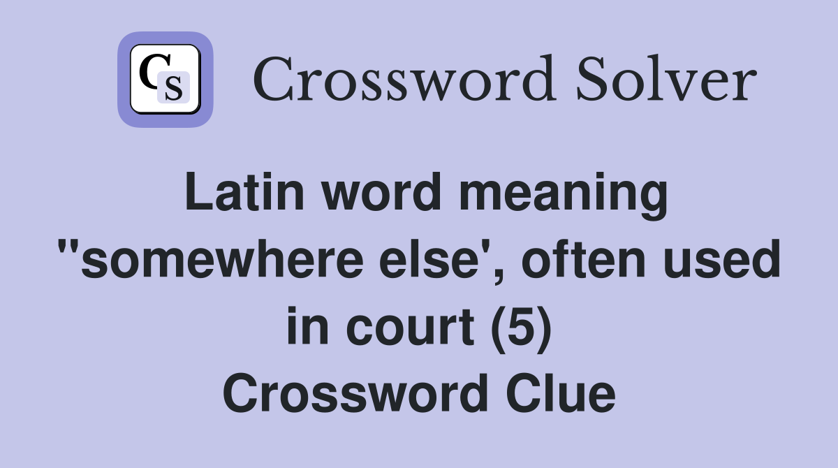 Latin word meaning "somewhere else', often used in court (5) Crossword Clue
