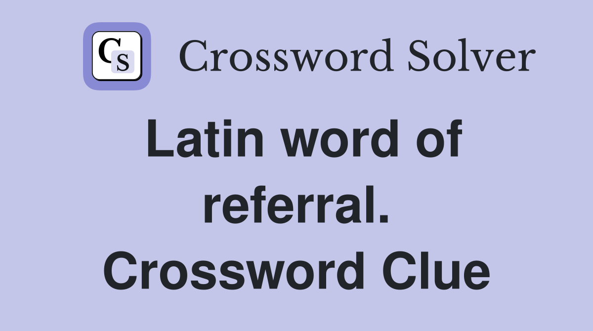 Latin word of referral. Crossword Clue