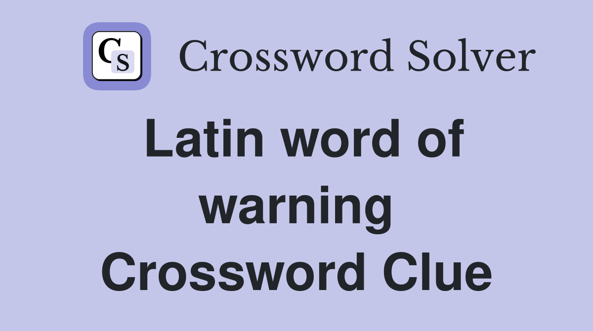 Latin word of warning Crossword Clue