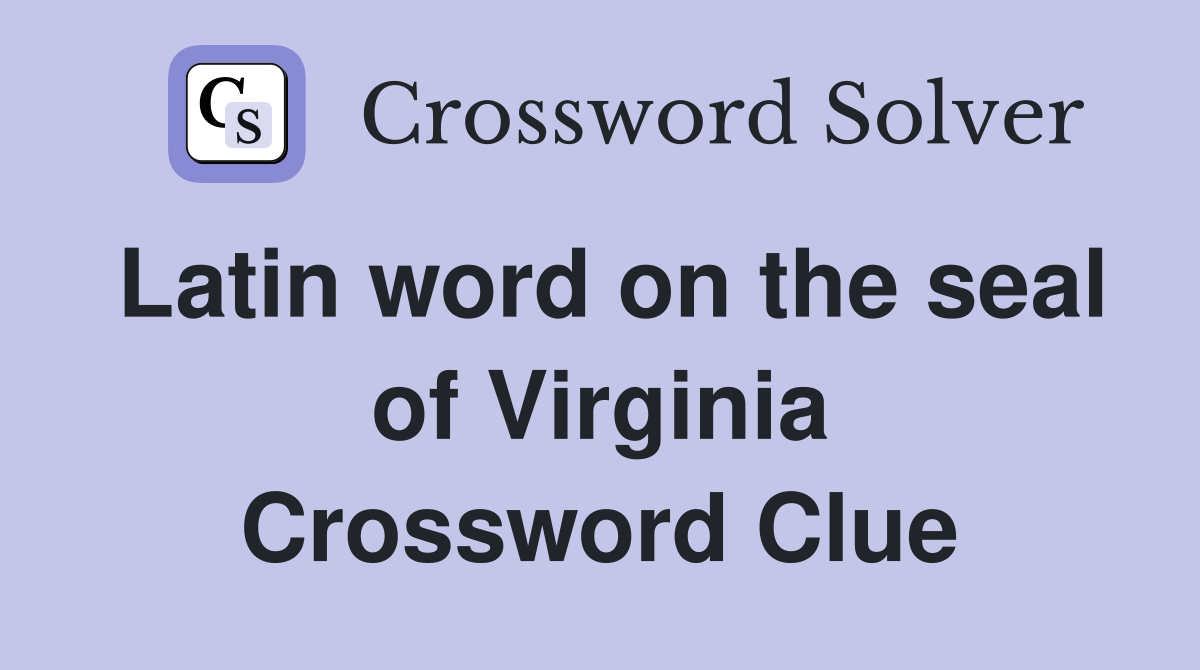 Latin word on the seal of Virginia Crossword Clue