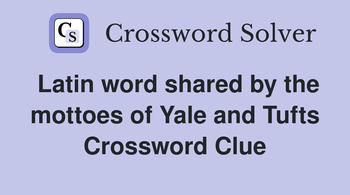 Latin word shared by the mottoes of Yale and Tufts Crossword Clue