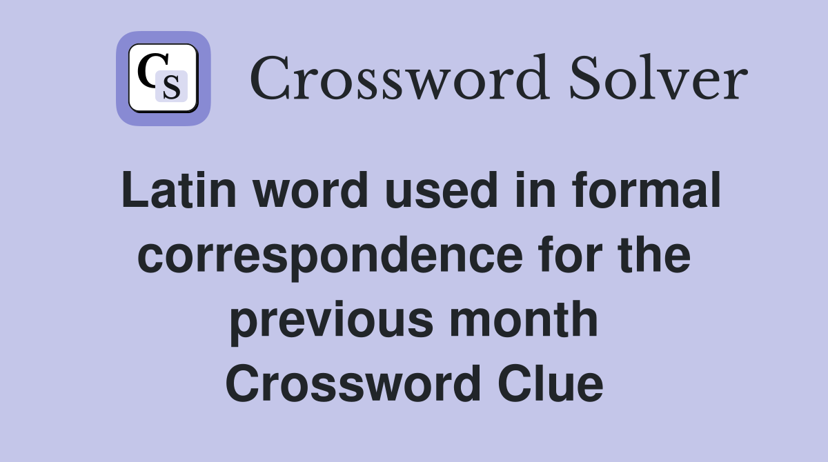 Latin word used in formal correspondence for the previous month Crossword Clue
