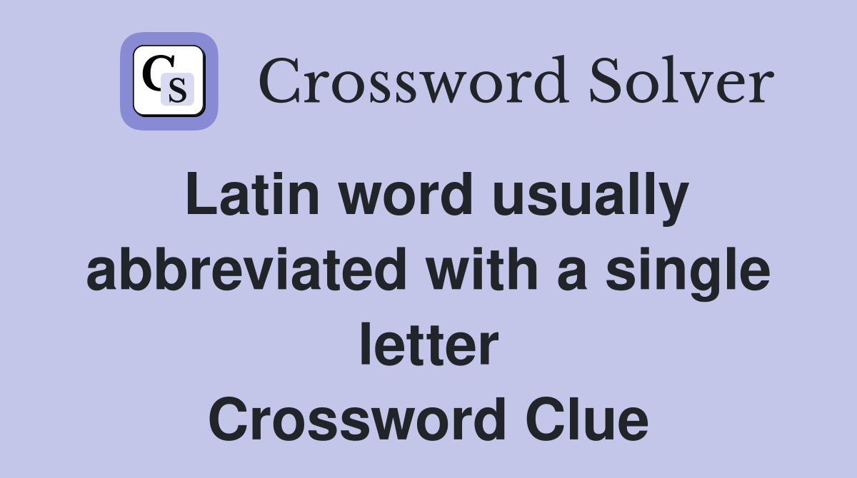 Latin word usually abbreviated with a single letter Crossword Clue