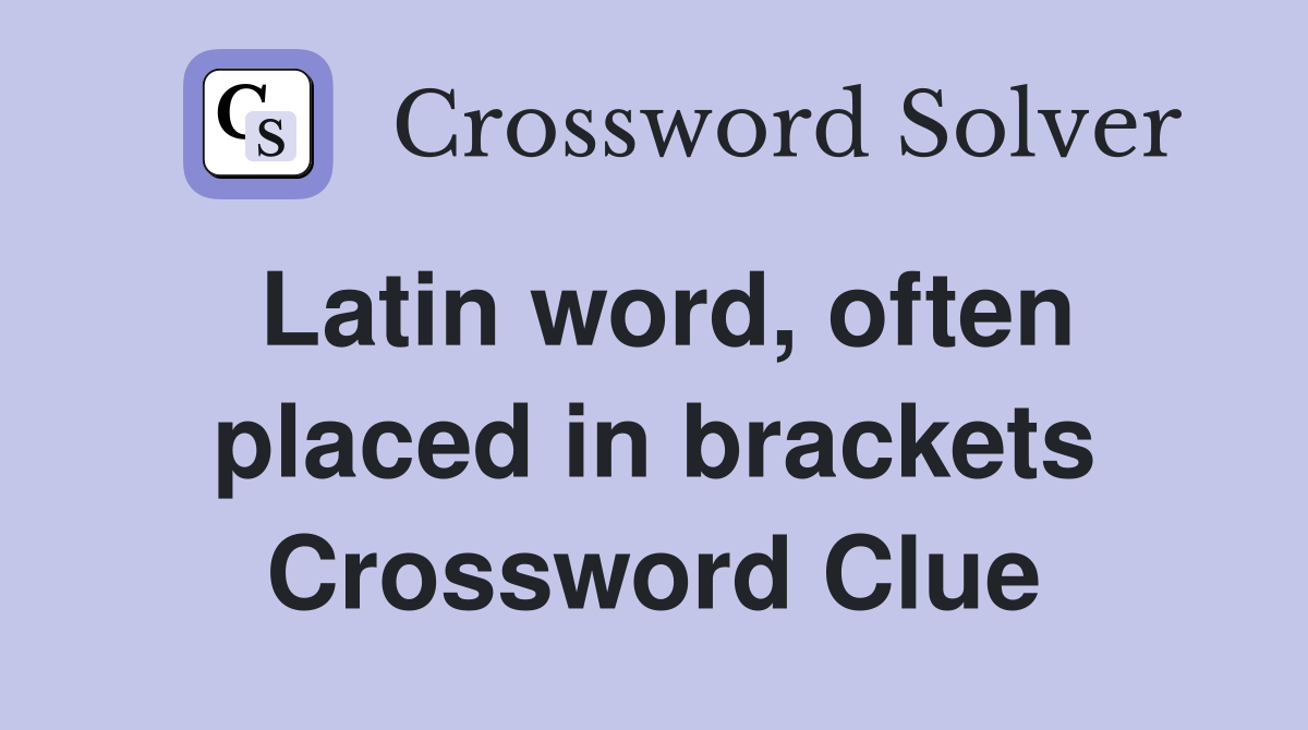 Latin word, often placed in brackets Crossword Clue