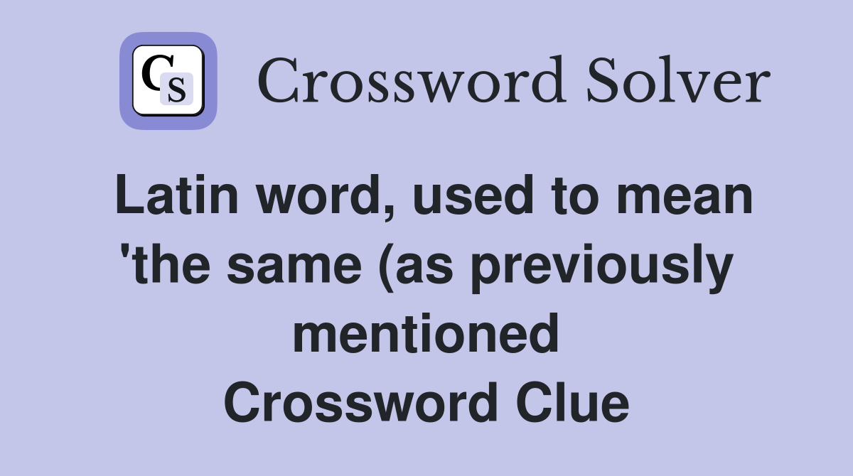 Latin word used to mean #39 the same (as previously mentioned) #39 (4 Latin word used to mean #39 the same (as previously mentioned) #39 (4