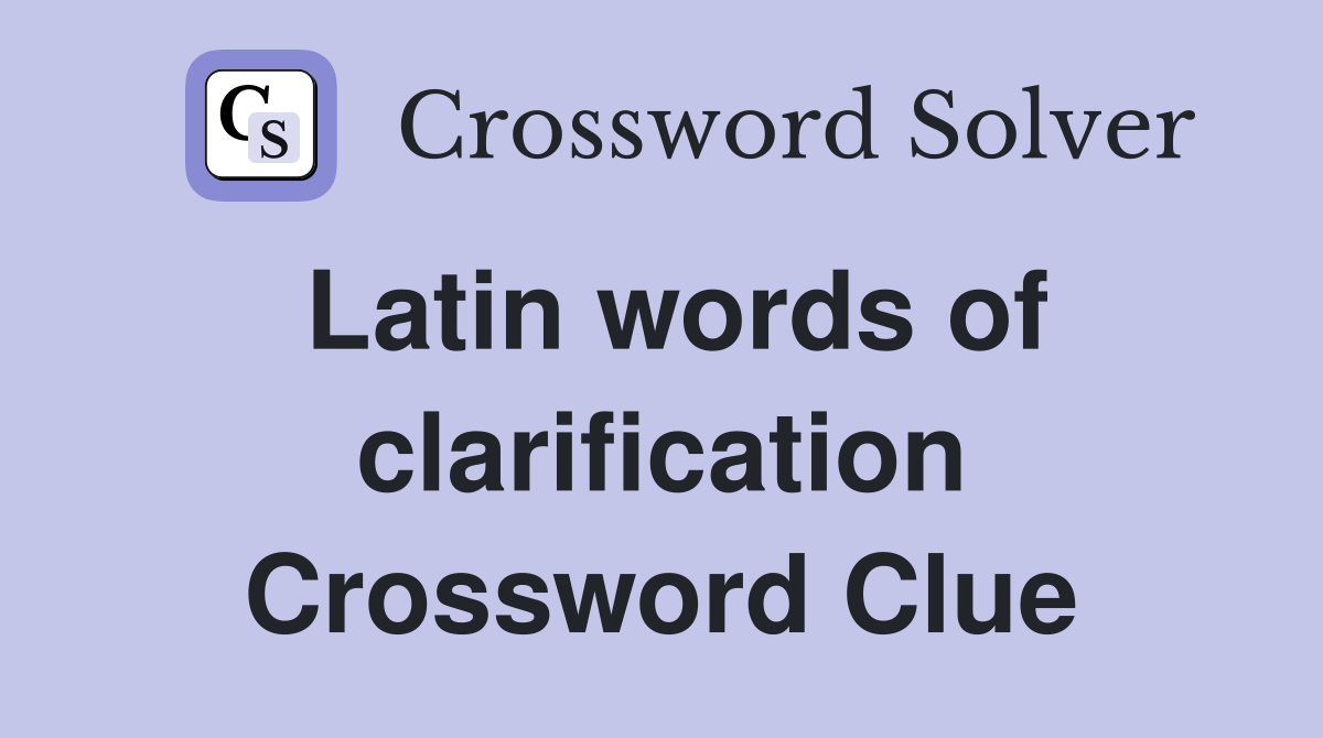 Latin words of clarification Crossword Clue