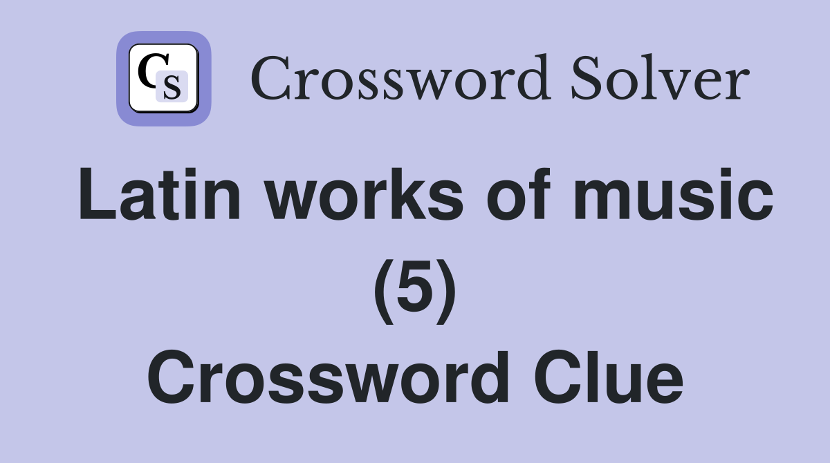 Latin works of music (5) Crossword Clue