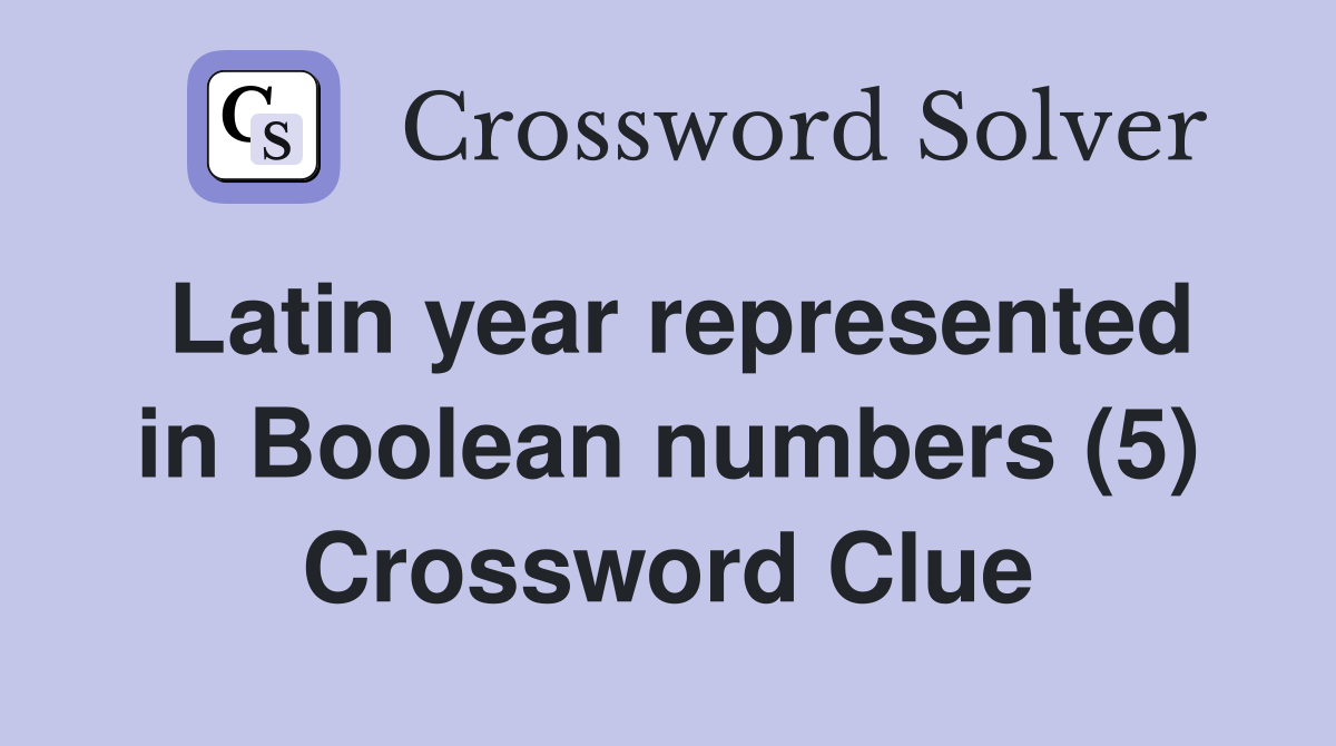 Latin year represented in Boolean numbers (5) Crossword Clue