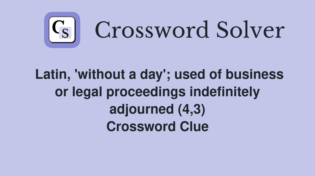 Latin, 'without a day'; used of business or legal proceedings indefinitely adjourned (4,3) Crossword Clue