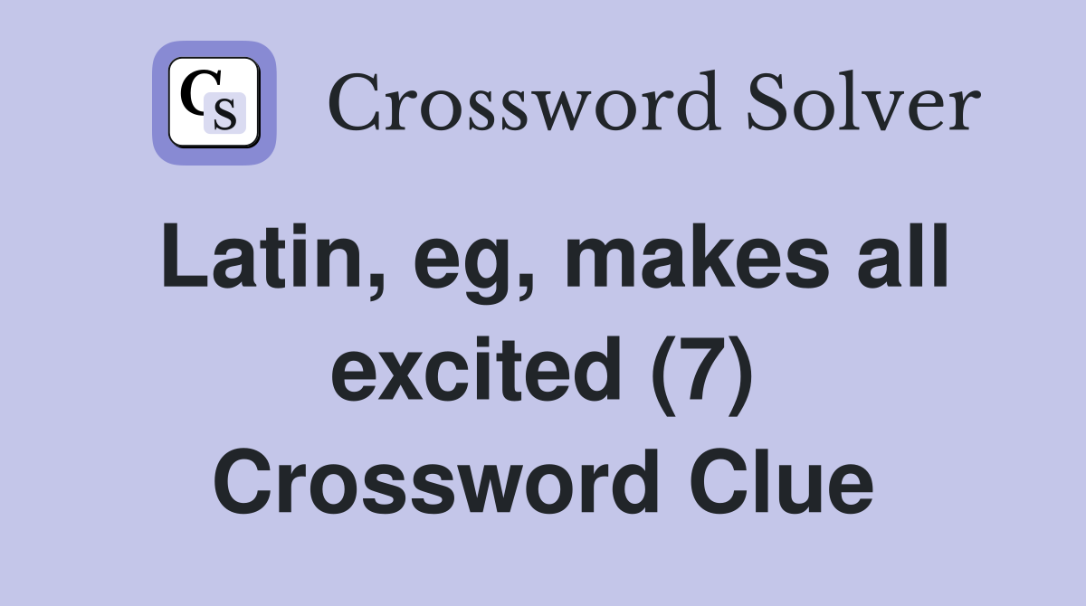 Latin, eg, makes all excited (7) Crossword Clue