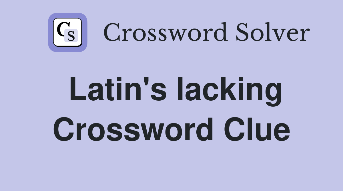 Latin's lacking Crossword Clue