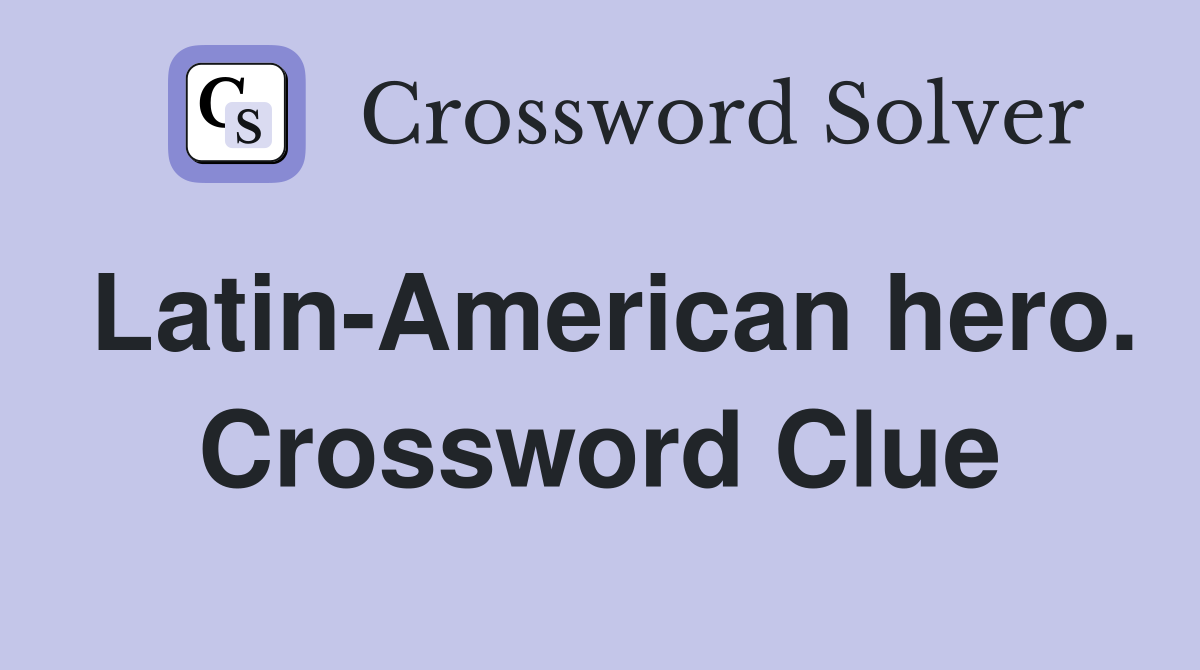Latin-American hero. Crossword Clue
