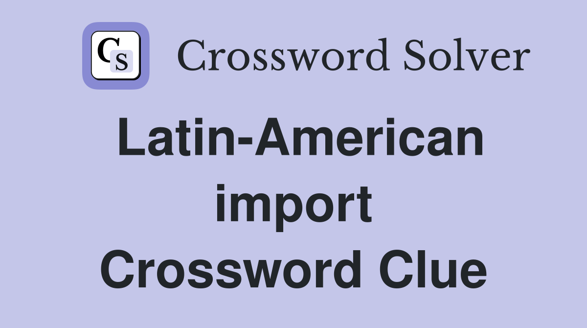 Latin-American import Crossword Clue