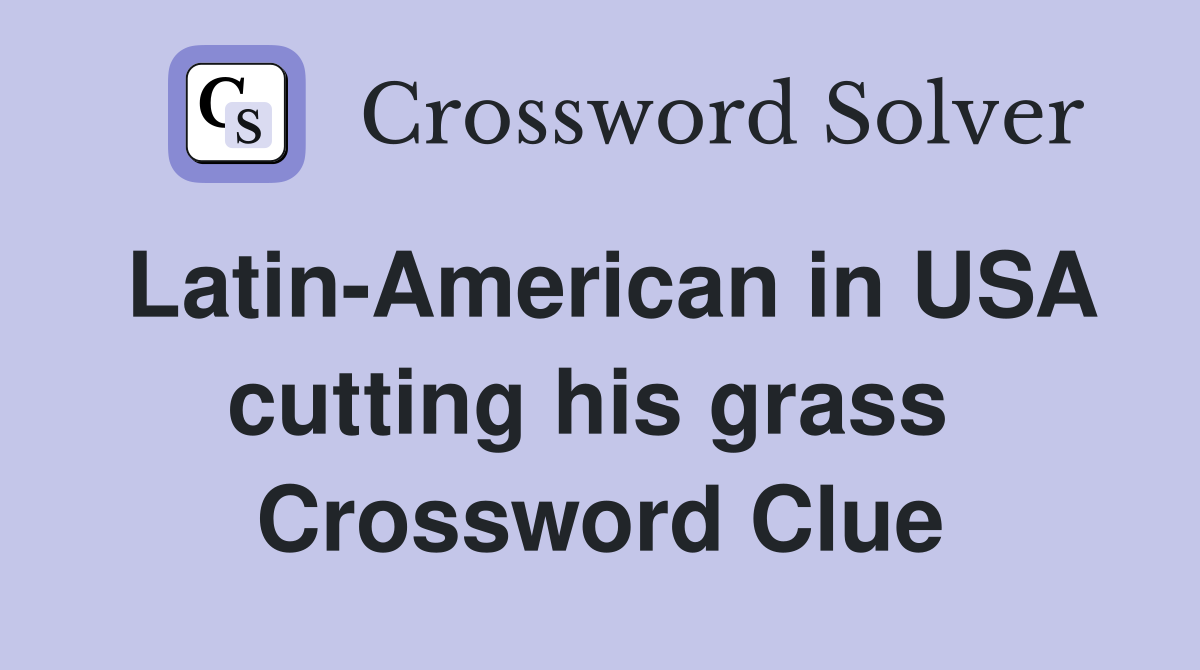 Latin-American in USA cutting his grass  Crossword Clue