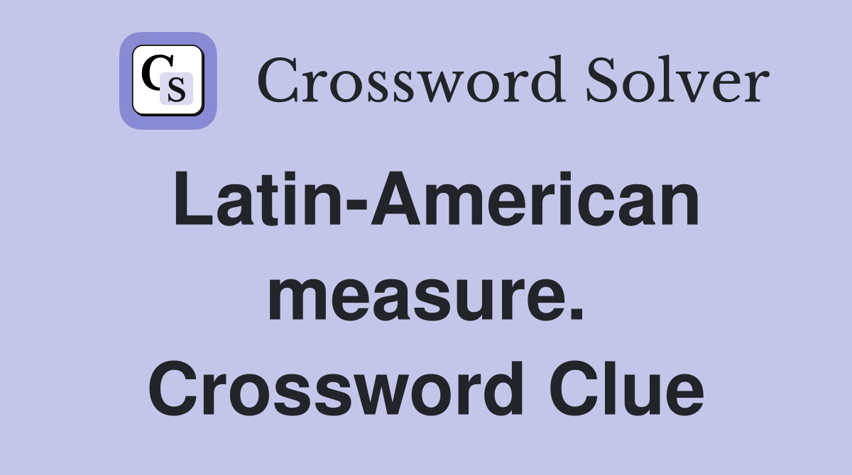 Latin-American measure. Crossword Clue
