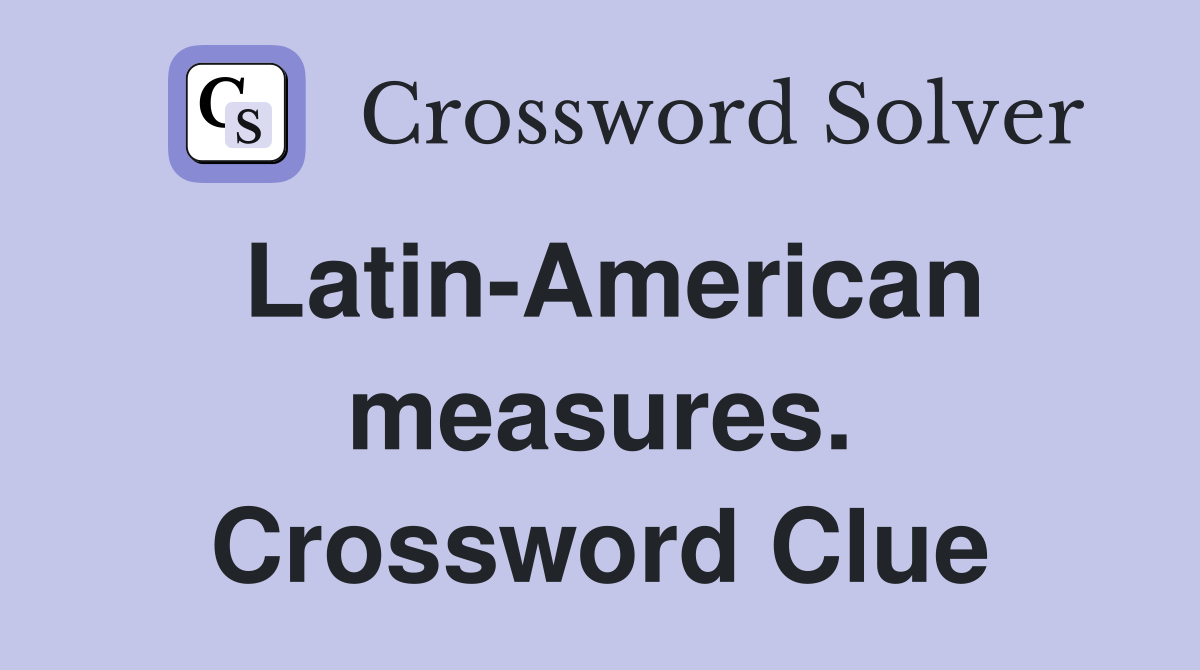 Latin-American measures. Crossword Clue