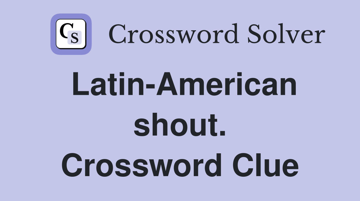 Latin-American shout. Crossword Clue