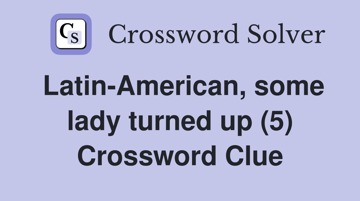 Latin-American, some lady turned up (5) Crossword Clue