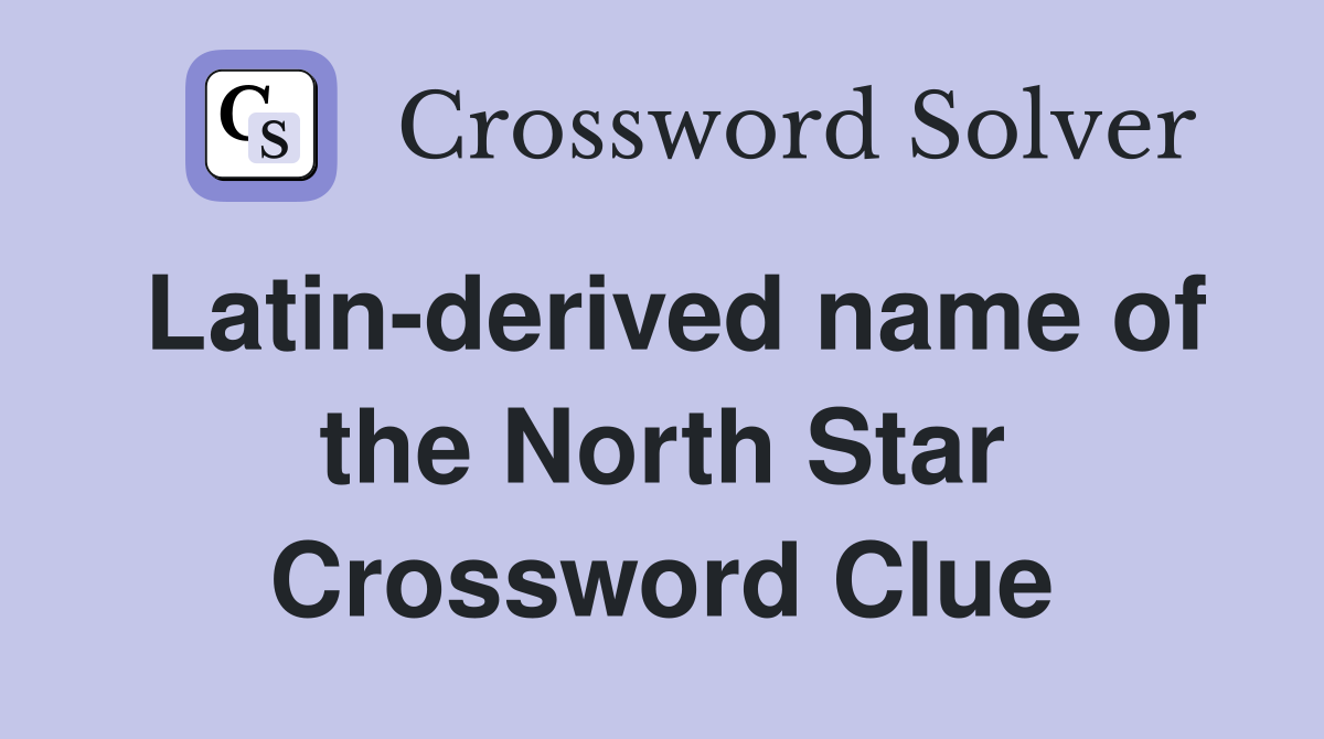 Latin-derived name of the North Star Crossword Clue