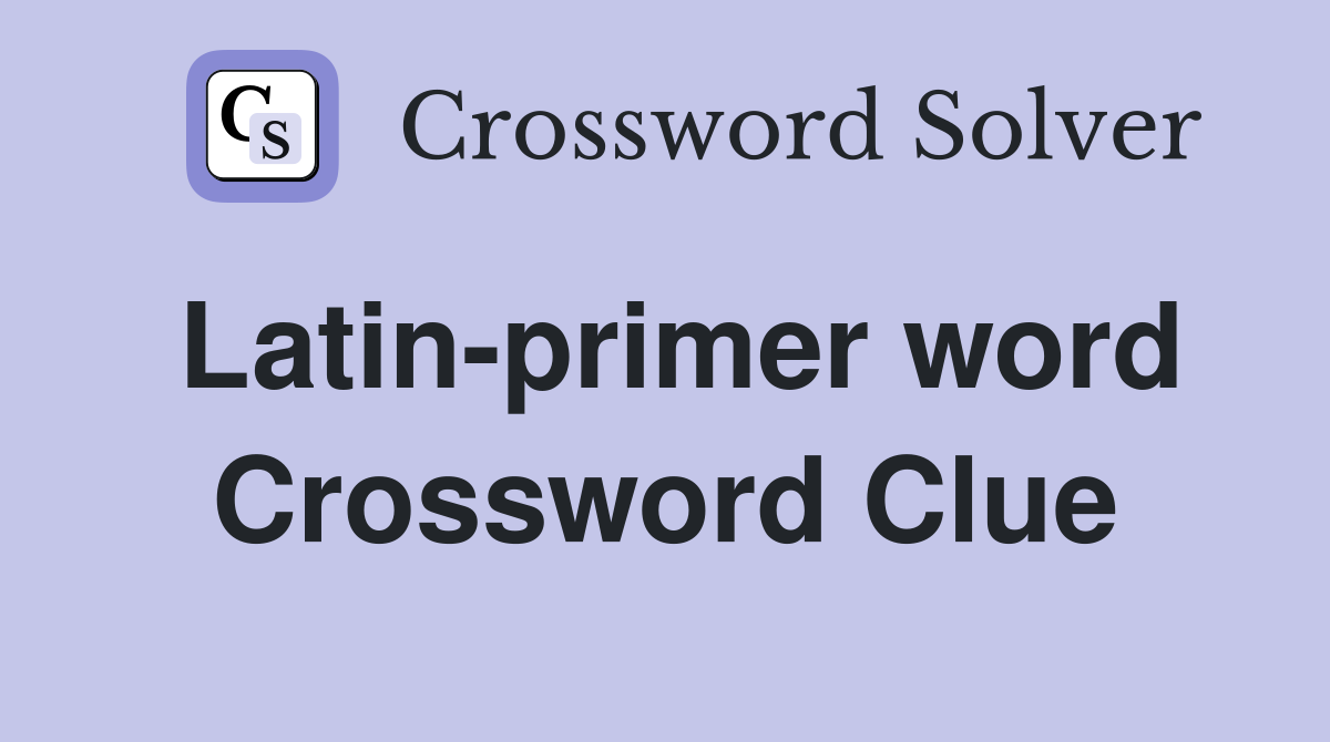 Latin-primer word Crossword Clue