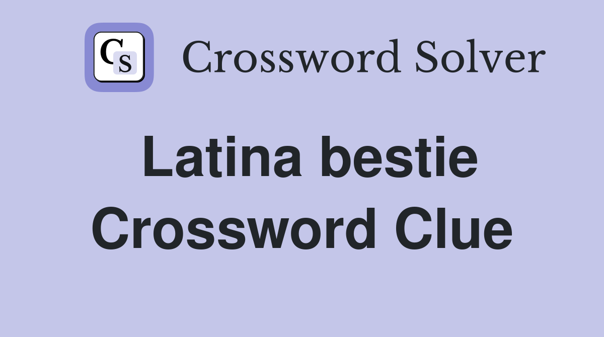 Latina bestie Crossword Clue