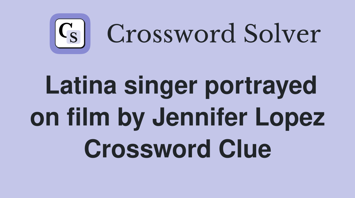 Latina singer portrayed on film by Jennifer Lopez Crossword Clue