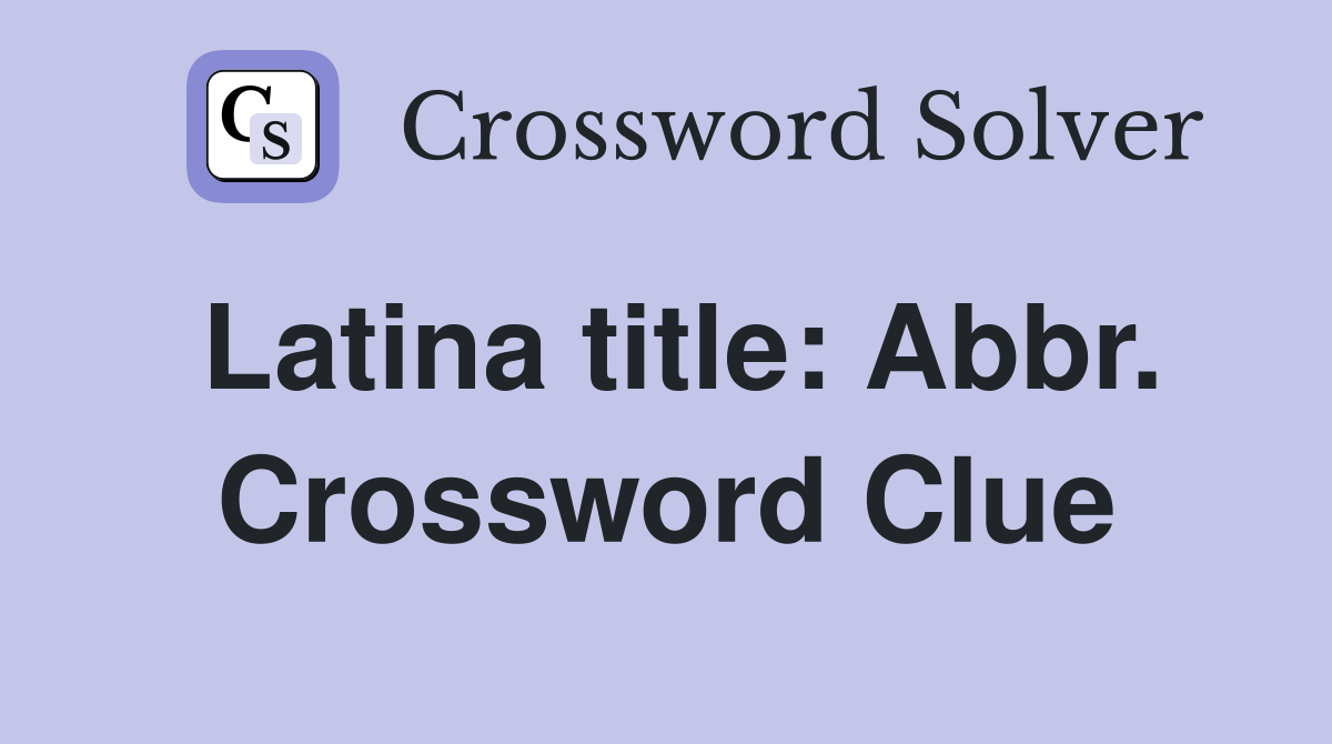 Latina title: Abbr. Crossword Clue