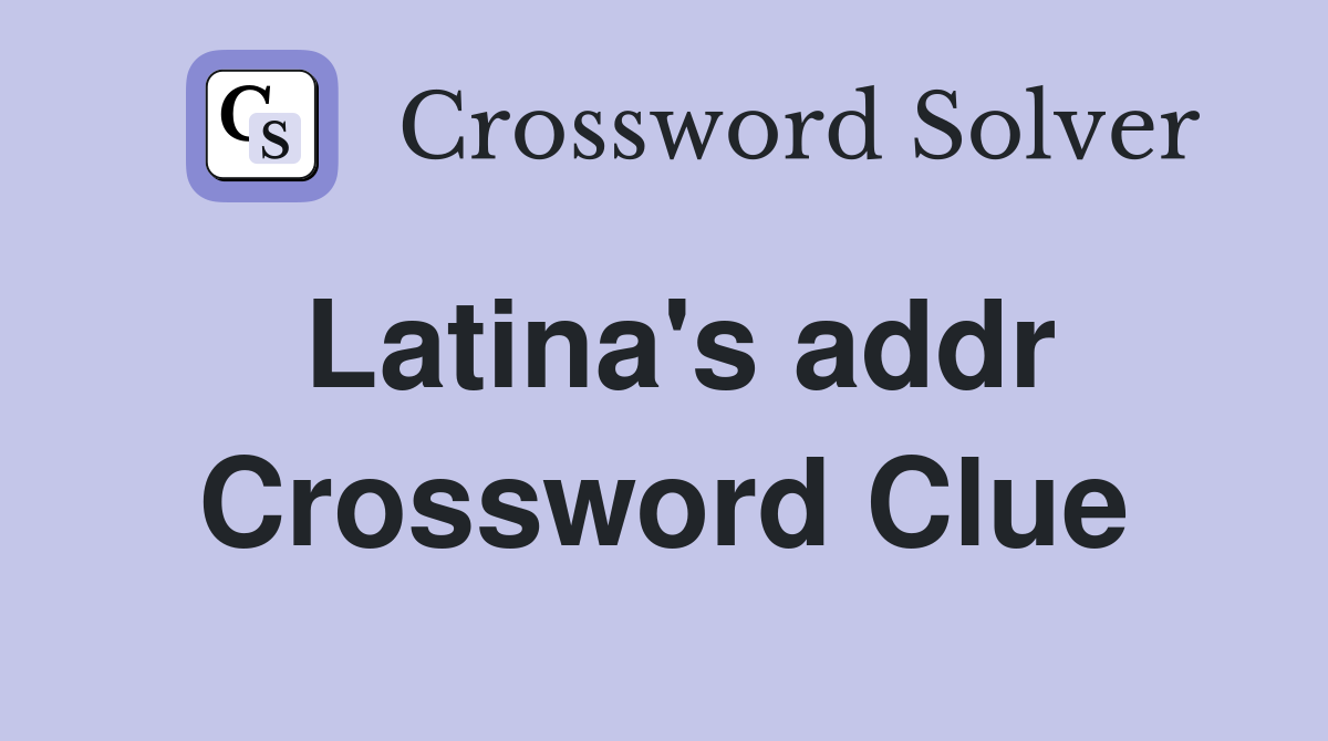 Latina's addr Crossword Clue