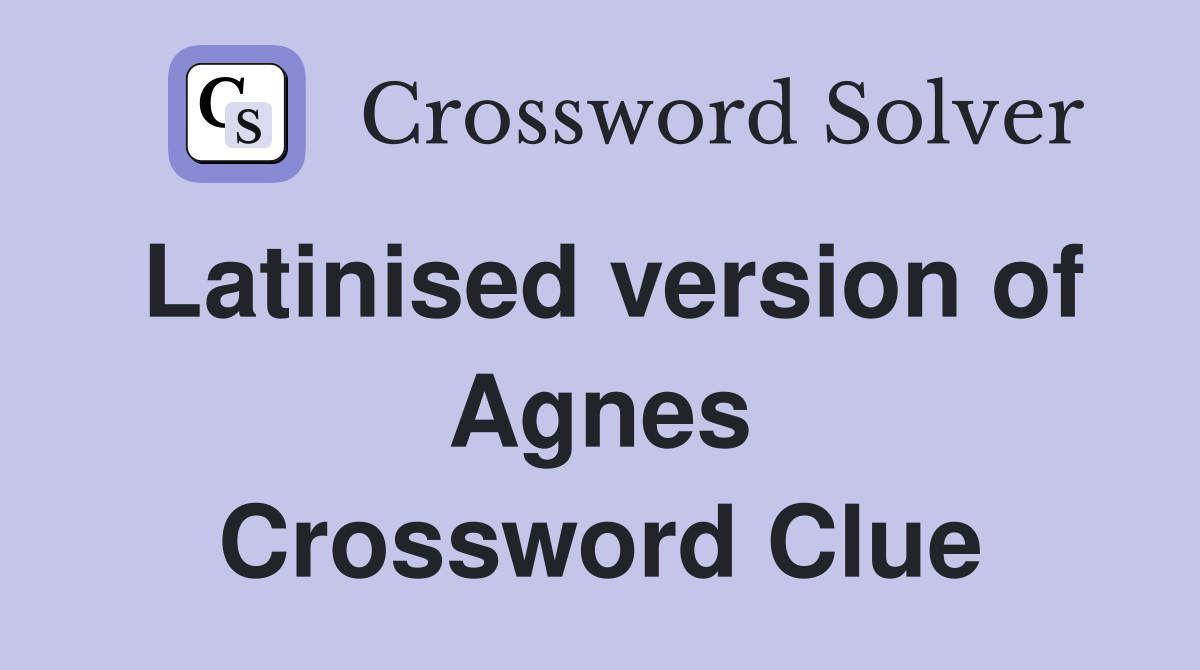 Latinised version of Agnes Crossword Clue