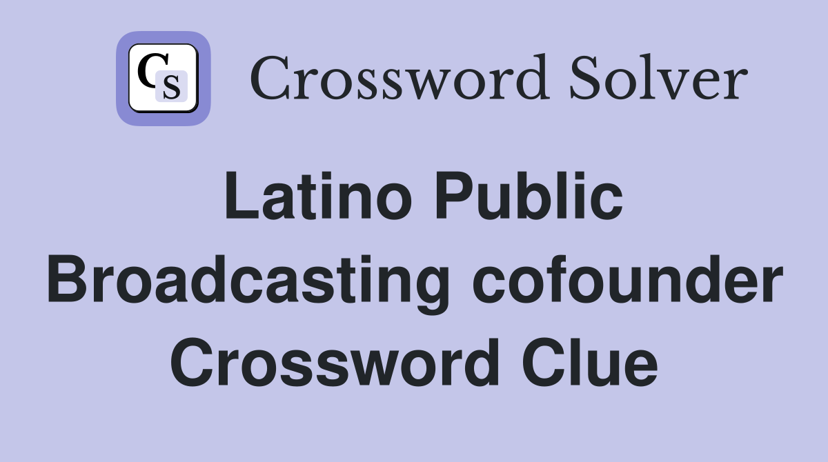 Latino Public Broadcasting cofounder Crossword Clue