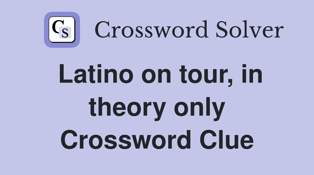 Latino on tour, in theory only Crossword Clue