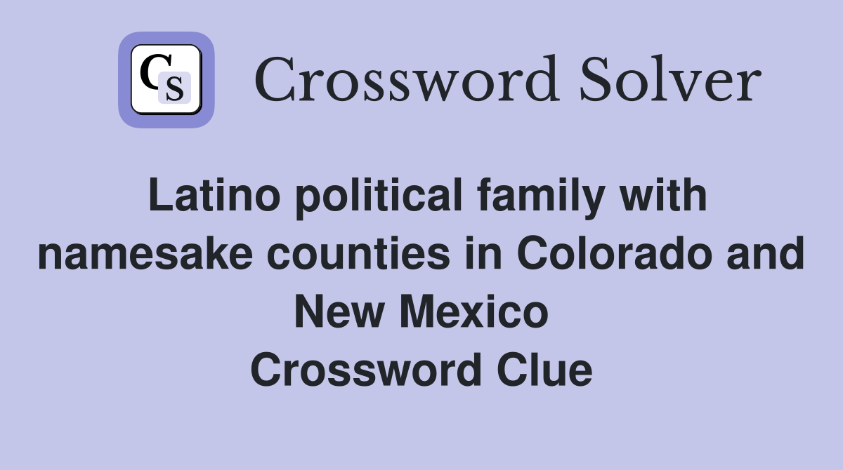 Latino political family with namesake counties in Colorado and New Mexico Crossword Clue