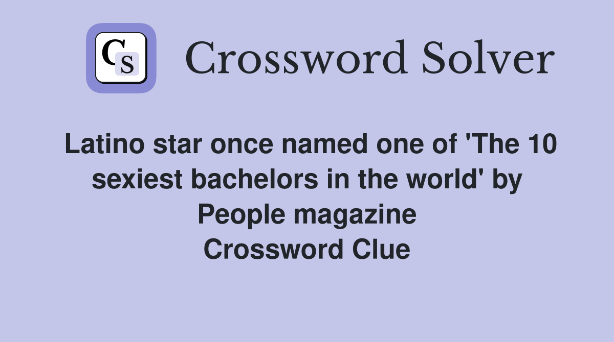Latino star once named one of 'The 10 sexiest bachelors in the world' by People magazine Crossword Clue
