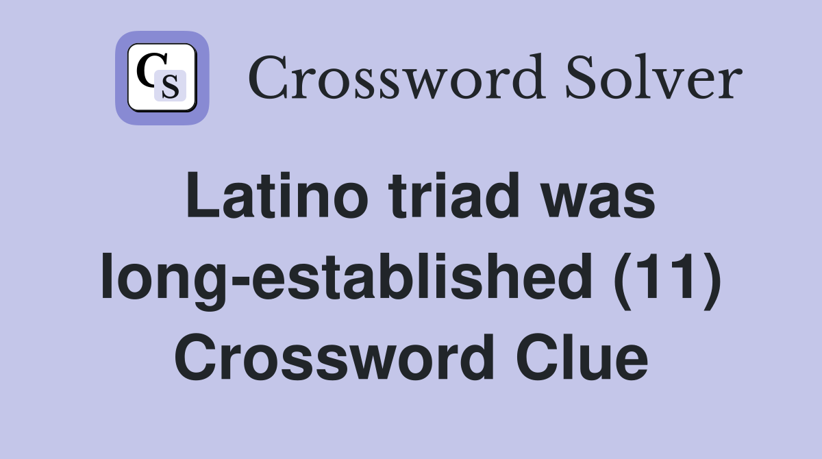 Latino triad was long-established (11) Crossword Clue