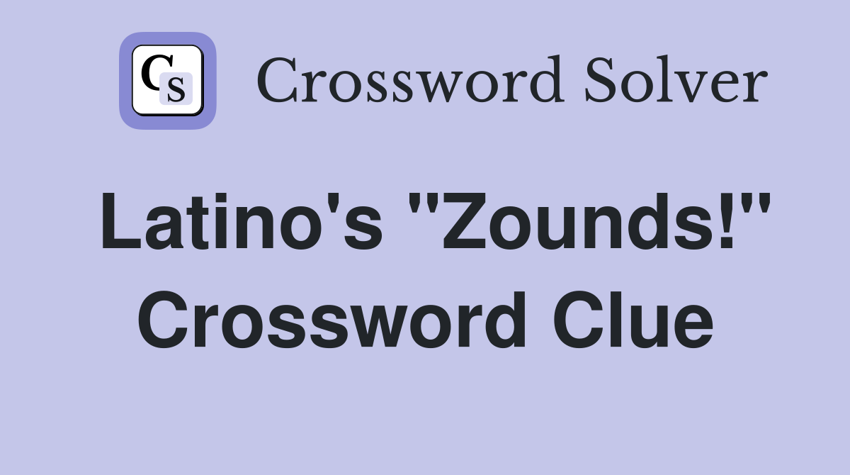 Latino's "Zounds!" Crossword Clue