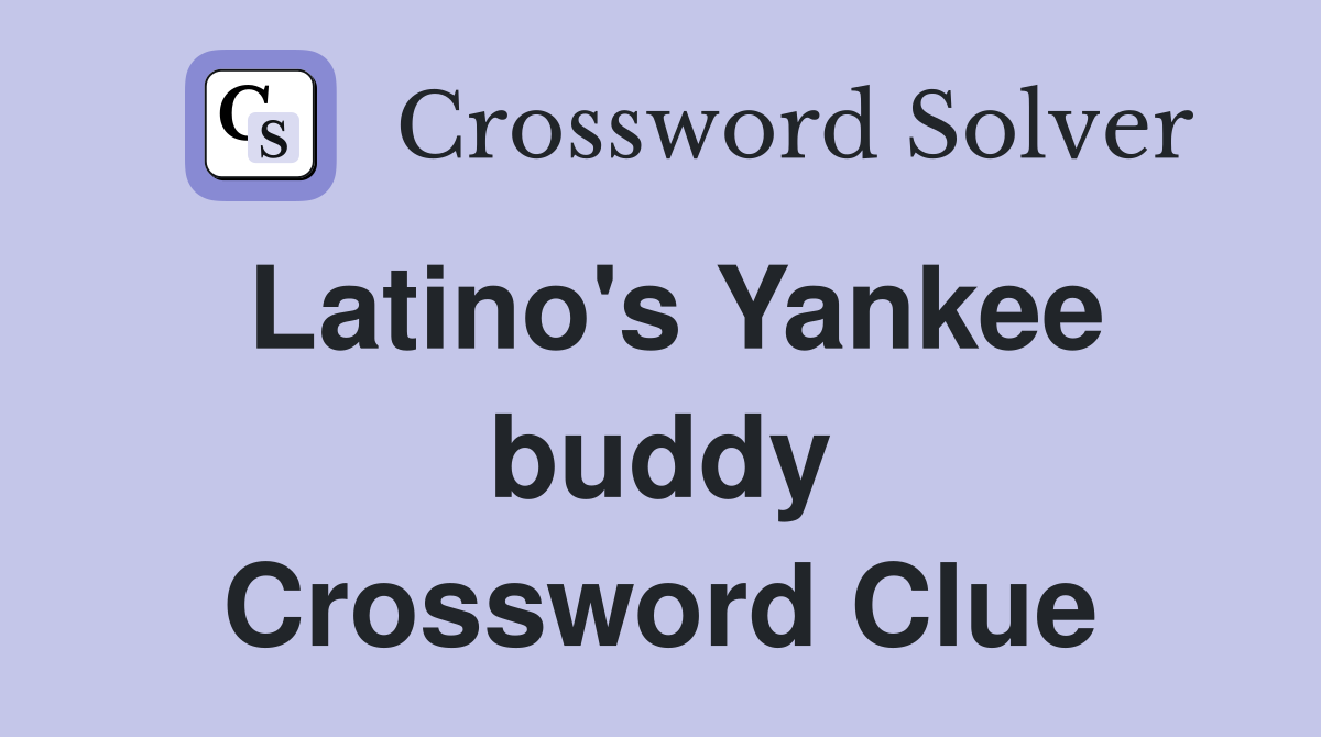 Latino's Yankee buddy Crossword Clue