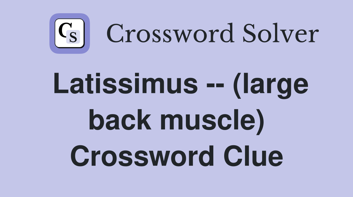 Latissimus -- (large back muscle) Crossword Clue