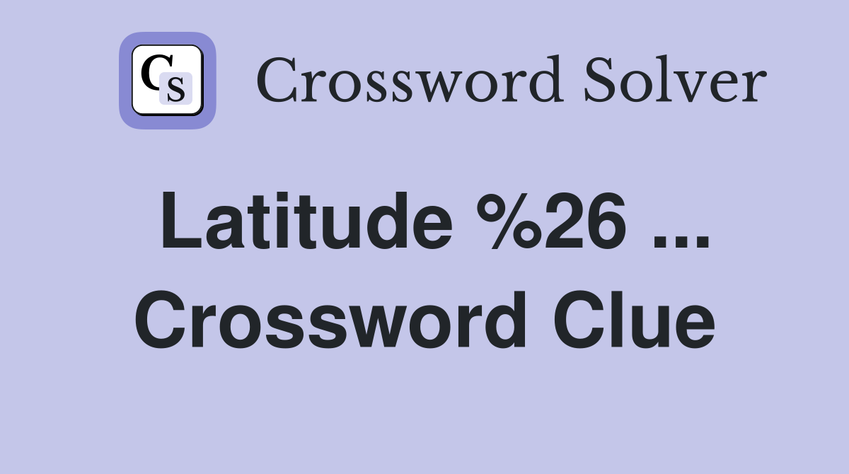 Latitude %26 ... Crossword Clue
