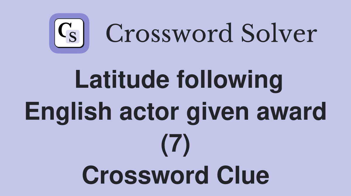 Latitude following English actor given award (7) Crossword Clue